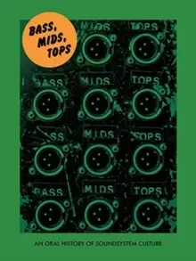 Image of Bass, Mids, Tops : An Oral History of Sound System Culture