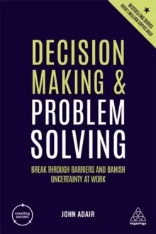 Image of Decision Making and Problem Solving : Break Through Barriers and Banish Uncertainty at Work