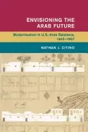 Image of envisioning the arab future modernization in us arab relations 1945 1967