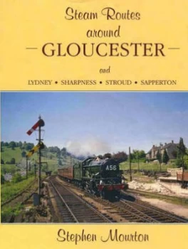 Image of Steam Routes around Gloucester and Lydney Sharpness Stroud Sapperton by Stephen Mourton Paperback
