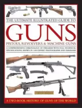 Image of The ultimate illustrated guide to guns pistols revolvers and machine guns by Anthony North