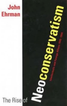 Image of The Rise of Neoconservatism by John Ehrman Hardback
