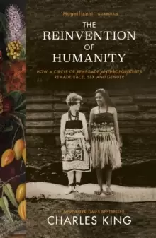 Image of The Reinvention of Humanity : How a Circle of Renegade Anthropologists Remade Race, Sex and Gender