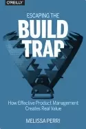 Image of escaping the build trap how effective product management creates real value