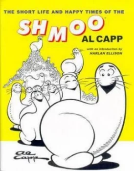 Image of The Short Life and Happy Times of the Shmoo by Al Capp Hardback