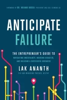 Image of Anticipate Failure : The Entrepreneur's Guide to Navigatin Uncertainty, Avoiding Disaster, and Building a Successful Business