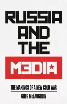 Image of Russia and the Media : The Makings of a New Cold War
