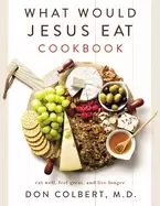 Image of what would jesus eat cookbook eat well feel great and live longer