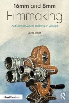 Image of 16mm and 8mm FilmmakingAn Essential Guide to Shooting on Celluloid