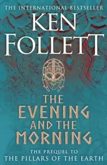 Image of The Evening and the Morning : The Prequel to The Pillars of the Earth, A Kingsbridge Novel