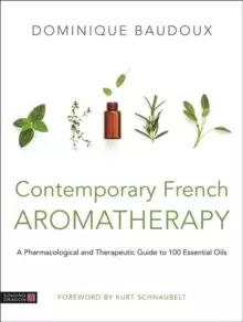 Image of Contemporary French Aromatherapy : A Pharmacological and Therapeutic Guide to 100 Essential Oils