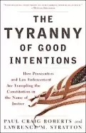 Image of tyranny of good intentions how prosecutors and law enforcement are tramplin