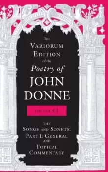 Image of The Variorum Edition of the Poetry of John Donne, Volume 4.1 : The Songs and Sonnets: Part 1: General and Topical Commentary