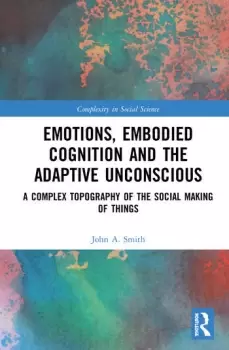 Image of Emotions Embodied Cognition and the Adaptive UnconsciousA Complex Topography of the Social Making of Things