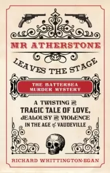 Image of Mr Atherstone Leaves the Stage The Battersea Murder Mystery : A Twisting and Tragic Tale of Love, Jealousy and Violence in the age of Vaudeville