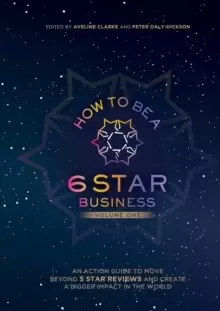 Image of How to Be a 6 Star Business : An Action Guide To Move Beyond 5 Star Reviews And Create A Bigger Impact In The World
