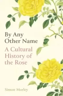 Image of By Any Other Name : A Cultural History of the Rose