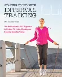 Image of Staying Young With Interval Training : The Revolutionary HIIT Approach to Being Fit, Strong and Healthy at Any Age
