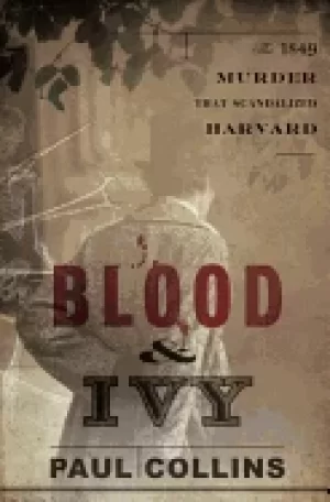 Image of blood and ivy the 1849 murder that scandalized harvard