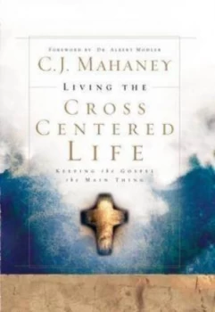 Image of Living the Cross Centered Life by C.J. Mahaney Hardback