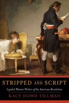 Image of Stripped and Script : Loyalist Women Writers of the American Revolution
