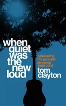 Image of When Quiet Was the New Loud : Celebrating the Acoustic Airwaves 1998-2003