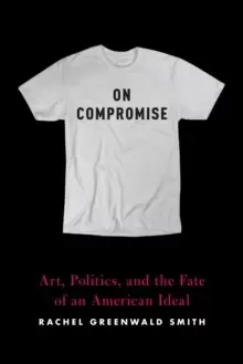 Image of On Compromise : Art, Politics, and the Fate of an American Ideal