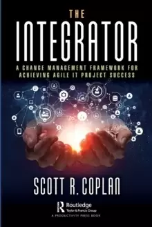 Image of The Integrator : A Change Management Framework for Achieving Agile IT Project Success