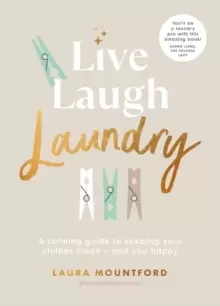 Image of Live, Laugh, Laundry : A calming guide to keeping your clothes clean - and you happy