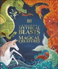 Image of The Book of Mythical Beasts and Magical Creatures : Meet your favourite monsters, fairies, heroes, and tricksters from all around the world