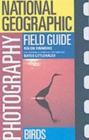 Image of National Geographic photography field guide--birds by Rulon E Simmons|Bates Littlehales|National Geographic Society