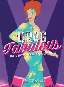 Image of Be Drag Fabulous : How to Live Your Best Drag Queen Life