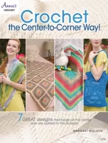Image of Crochet the Center-to-Corner Way! : 7 Great Designs That Begin at the Center and are Worked to the Outside!