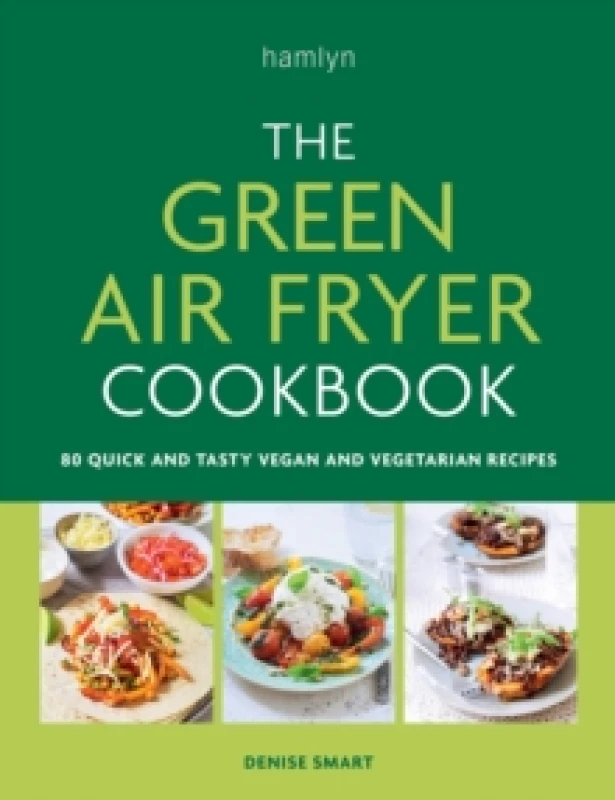 Image of The Green Air Fryer Cookbook: 80 Quick And Tasty Vegan And Vegetarian Recipes Denise Smart Book Denise Smart Books