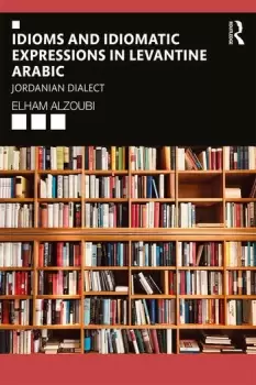 Image of Idioms and Idiomatic Expressions in Levantine ArabicJordanian Dialect