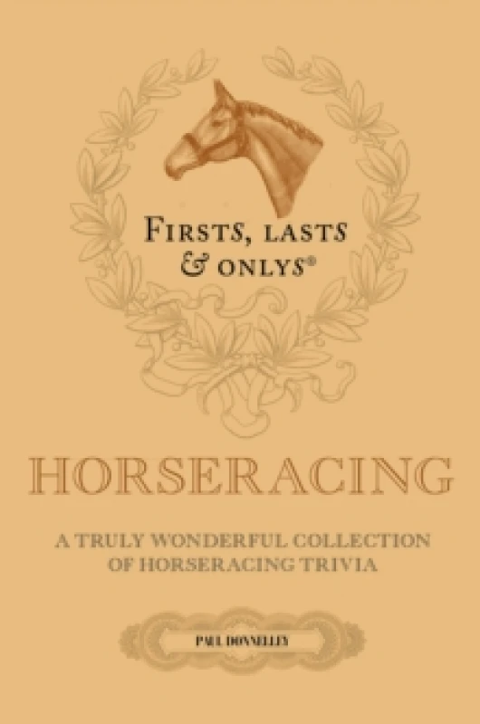 Image of Firsts; Lasts and Onlys : A Truly Wonderful Collection of Horseracing Trivia Hardback