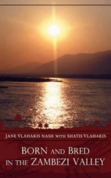 Image of Born and Bred in the Zambezi Valley by Jane Vlahakis Nash and Shatis Vlahakis Paperback