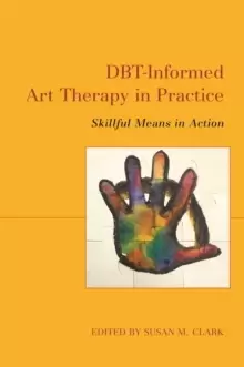 Image of DBT-Informed Art Therapy in Practice : Skillful Means in Action