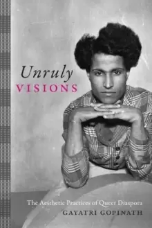 Image of Unruly Visions : The Aesthetic Practices of Queer Diaspora