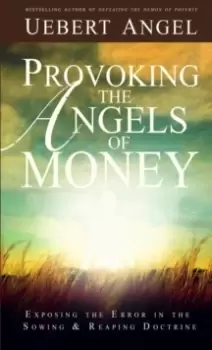 Image of Provoking the Angels of Money : Exposing the Error in the Sowing and Reaping Doctrine