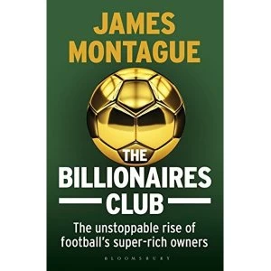 Image of The Billionaires Club: The Unstoppable Rise of Football's Super-rich Owners by James Montague (Paperback, 2017)