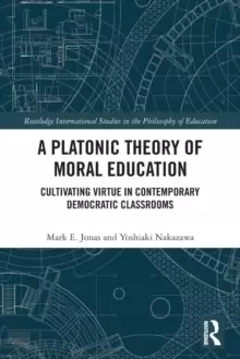 Image of A Platonic Theory of Moral Education : Cultivating Virtue in Contemporary Democratic Classrooms
