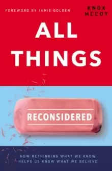 Image of All Things Reconsidered : How Rethinking What We Know Helps Us Know What We Believe
