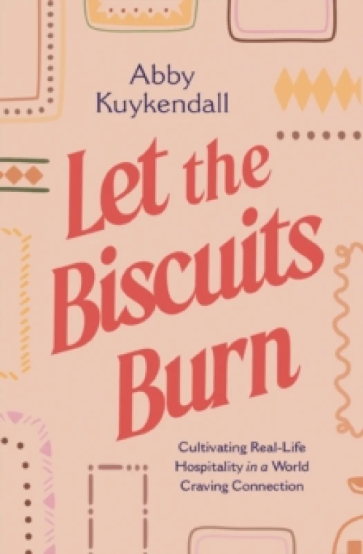 Image of Let the Biscuits Burn : Cultivating Real-Life Hospitality in a World Craving Connection Paperback / softback