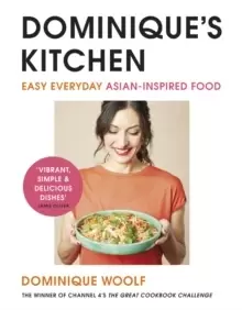 Image of Dominique's Kitchen : Easy everyday Asian-inspired food from the winner of Channel 4's The Great Cookbook Challenge