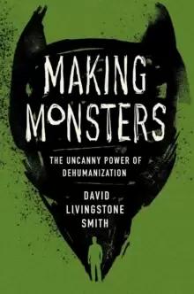Image of Making Monsters : The Uncanny Power of Dehumanization