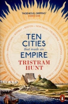 Image of Ten Cities That Made an Empire by Tristram Hunt Book