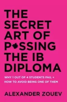 Image of The Secret Art of Passing the Ib Diploma : Why 1 Out of 4 Students Fail + How to Avoid Being One of Them