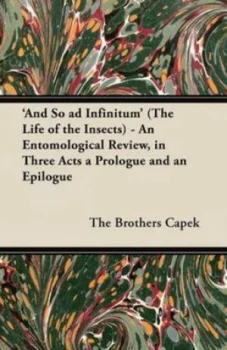 Image of and so Ad Infinitum the Life of the Insects - an Entomological Review by The Brothers Capek Paperback