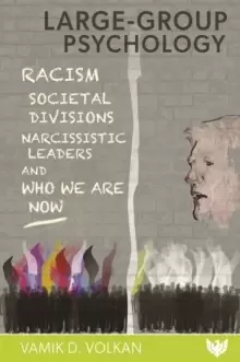 Image of Large-Group Psychology : Racism, Societal Divisions, Narcissistic Leaders and Who We Are Now